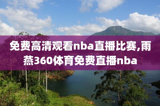 免费高清观看nba直播比赛,雨燕360体育免费直播nba