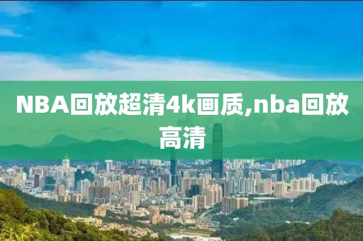 NBA回放超清4k画质,nba回放高清