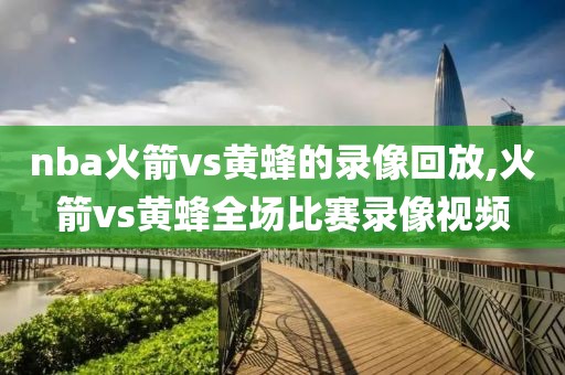 nba火箭vs黄蜂的录像回放,火箭vs黄蜂全场比赛录像视频