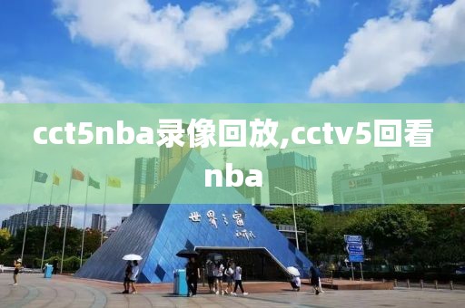 cct5nba录像回放,cctv5回看nba