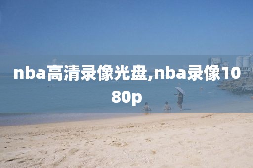 nba高清录像光盘,nba录像1080p
