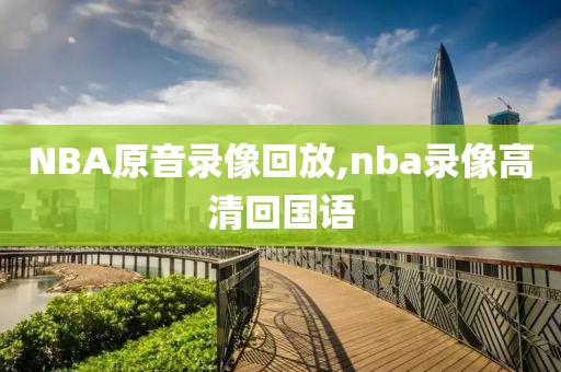 NBA原音录像回放,nba录像高清回国语
