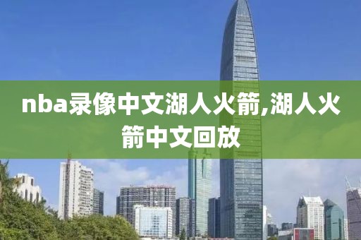 nba录像中文湖人火箭,湖人火箭中文回放