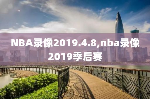 NBA录像2019.4.8,nba录像2019季后赛
