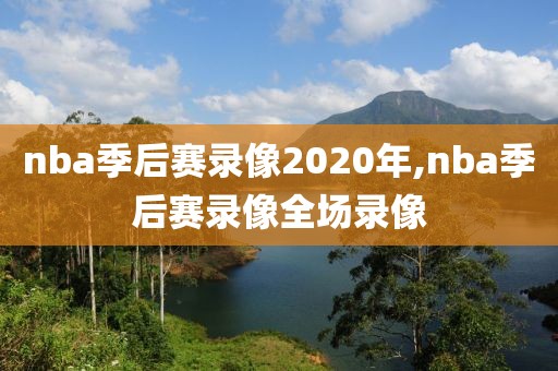 nba季后赛录像2020年,nba季后赛录像全场录像