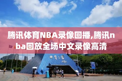 腾讯体育NBA录像回播,腾讯nba回放全场中文录像高清