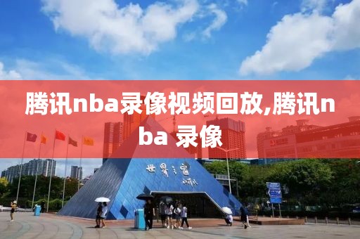 腾讯nba录像视频回放,腾讯nba 录像
