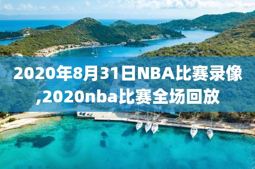 2020年8月31日NBA比赛录像,2020nba比赛全场回放
