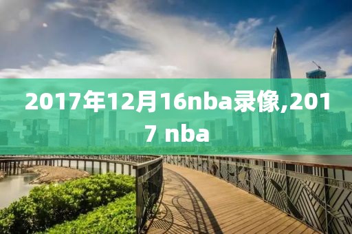 2017年12月16nba录像,2017 nba
