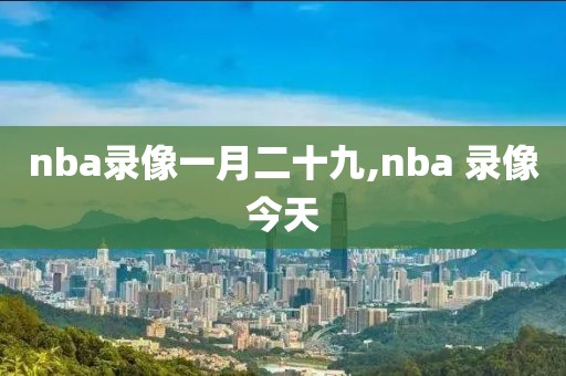 nba录像一月二十九,nba 录像今天