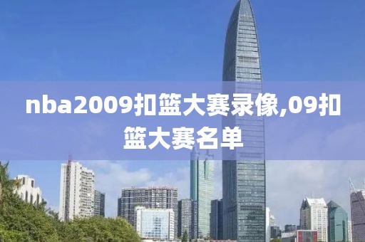 nba2009扣篮大赛录像,09扣篮大赛名单