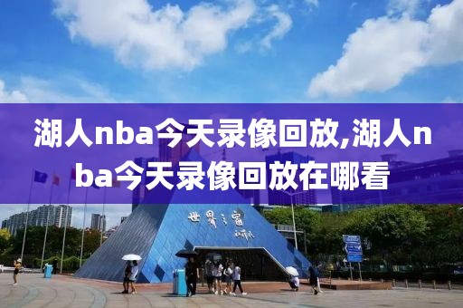 湖人nba今天录像回放,湖人nba今天录像回放在哪看