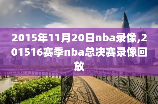 2015年11月20日nba录像,201516赛季nba总决赛录像回放
