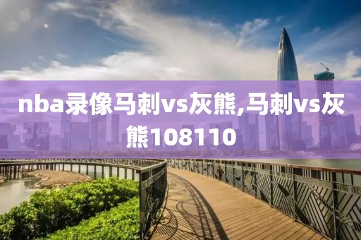 nba录像马刺vs灰熊,马刺vs灰熊108110