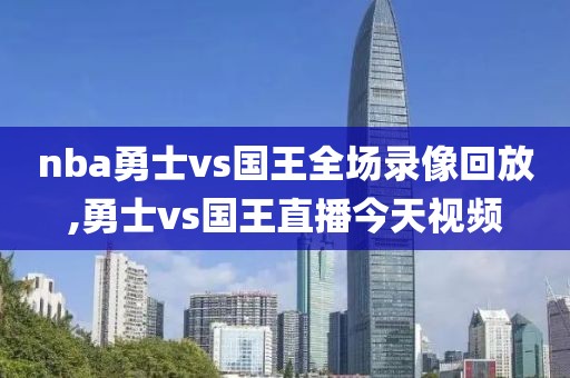 nba勇士vs国王全场录像回放,勇士vs国王直播今天视频