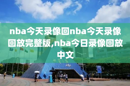 nba今天录像回nba今天录像回放完整版,nba今日录像回放中文