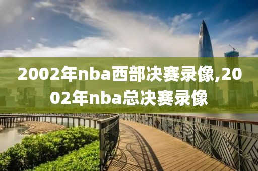 2002年nba西部决赛录像,2002年nba总决赛录像