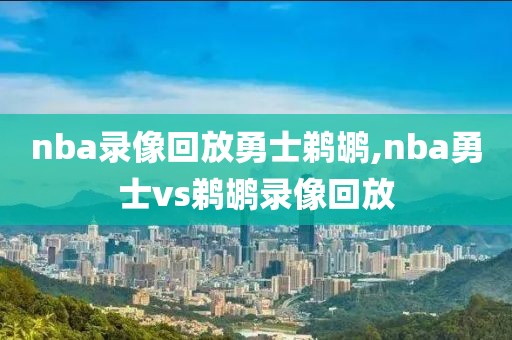 nba录像回放勇士鹈鹕,nba勇士vs鹈鹕录像回放