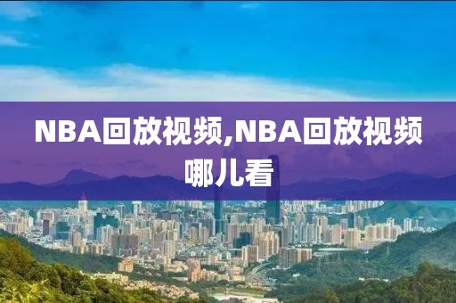 NBA回放视频,NBA回放视频哪儿看