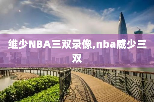 维少NBA三双录像,nba威少三双