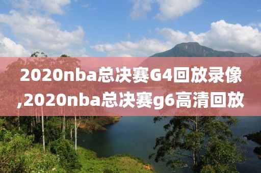 2020nba总决赛G4回放录像,2020nba总决赛g6高清回放