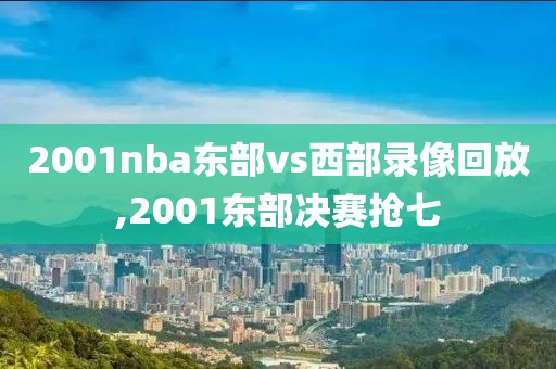 2001nba东部vs西部录像回放,2001东部决赛抢七
