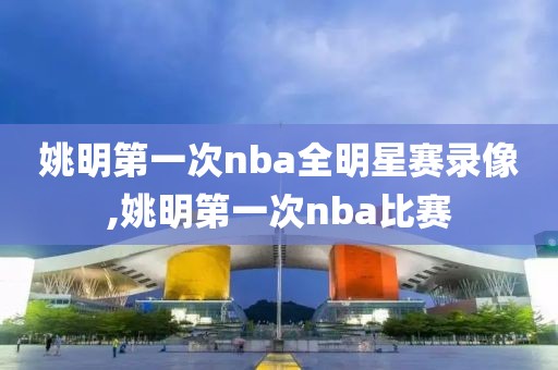姚明第一次nba全明星赛录像,姚明第一次nba比赛