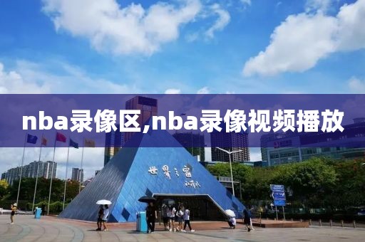 nba录像区,nba录像视频播放