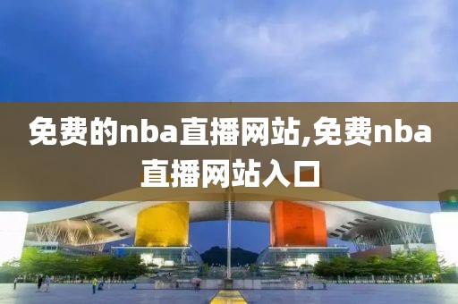 免费的nba直播网站,免费nba直播网站入口