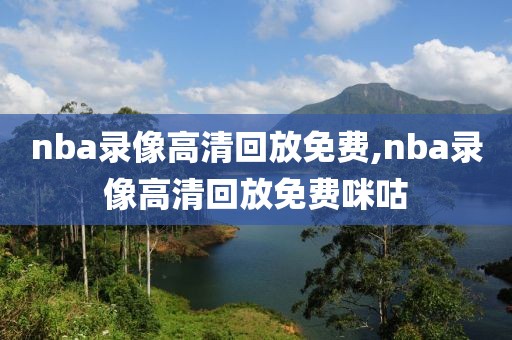 nba录像高清回放免费,nba录像高清回放免费咪咕