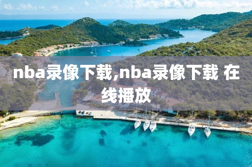 nba录像下载,nba录像下载 在线播放