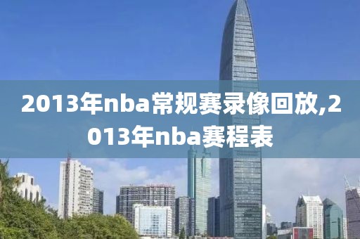 2013年nba常规赛录像回放,2013年nba赛程表
