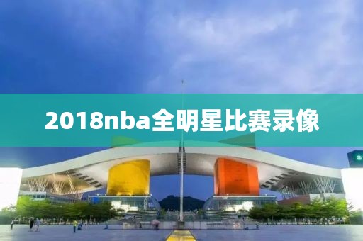 2018nba全明星比赛录像