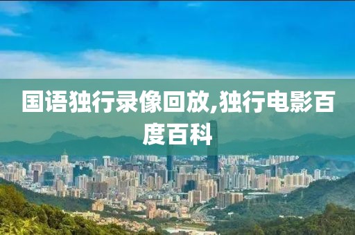 国语独行录像回放,独行电影百度百科