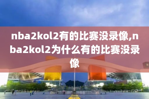 nba2kol2有的比赛没录像,nba2kol2为什么有的比赛没录像