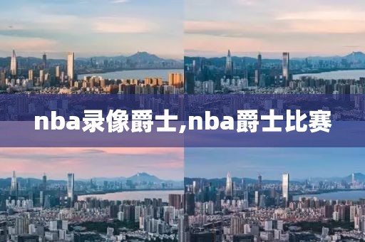 nba录像爵士,nba爵士比赛