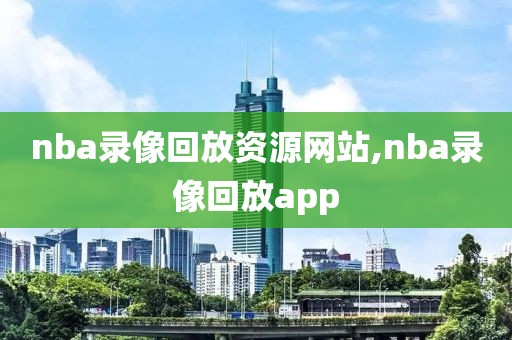 nba录像回放资源网站,nba录像回放app
