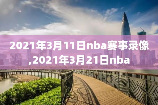 2021年3月11日nba赛事录像,2021年3月21日nba