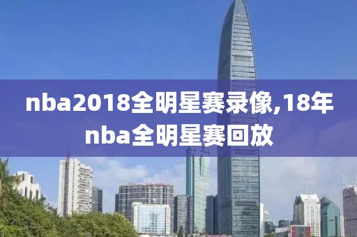nba2018全明星赛录像,18年nba全明星赛回放