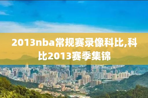 2013nba常规赛录像科比,科比2013赛季集锦