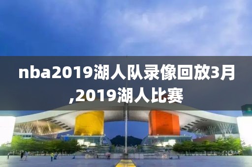 nba2019湖人队录像回放3月,2019湖人比赛