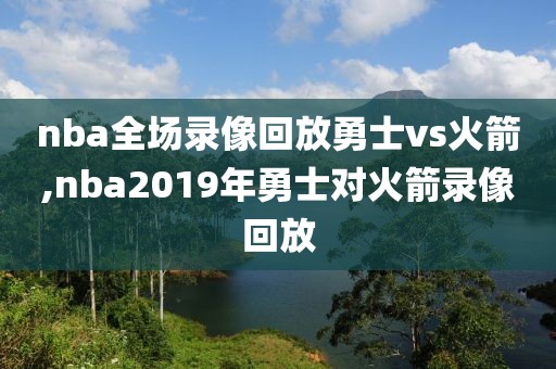 nba全场录像回放勇士vs火箭,nba2019年勇士对火箭录像回放