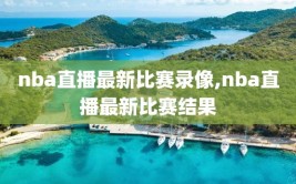 nba直播最新比赛录像,nba直播最新比赛结果
