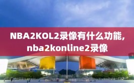 NBA2KOL2录像有什么功能,nba2konline2录像