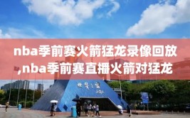 nba季前赛火箭猛龙录像回放,nba季前赛直播火箭对猛龙
