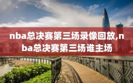 nba总决赛第三场录像回放,nba总决赛第三场谁主场