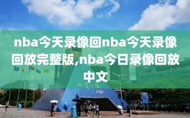 nba今天录像回nba今天录像回放完整版,nba今日录像回放中文