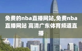 免费的nba直播网站,免费nba直播网站 高清广东体育频道直播