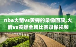 nba火箭vs黄蜂的录像回放,火箭vs黄蜂全场比赛录像视频