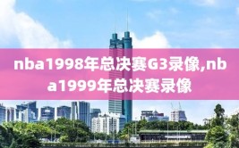 nba1998年总决赛G3录像,nba1999年总决赛录像